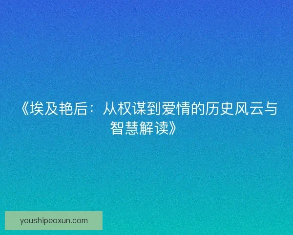 《埃及艳后：从权谋到爱情的历史风云与智慧解读》